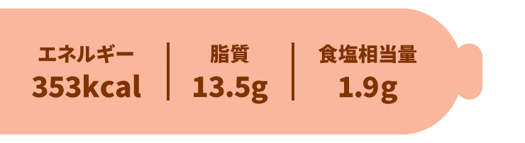 エネルギー：353kcal／脂質：13.5g／食塩相当量：1.9g